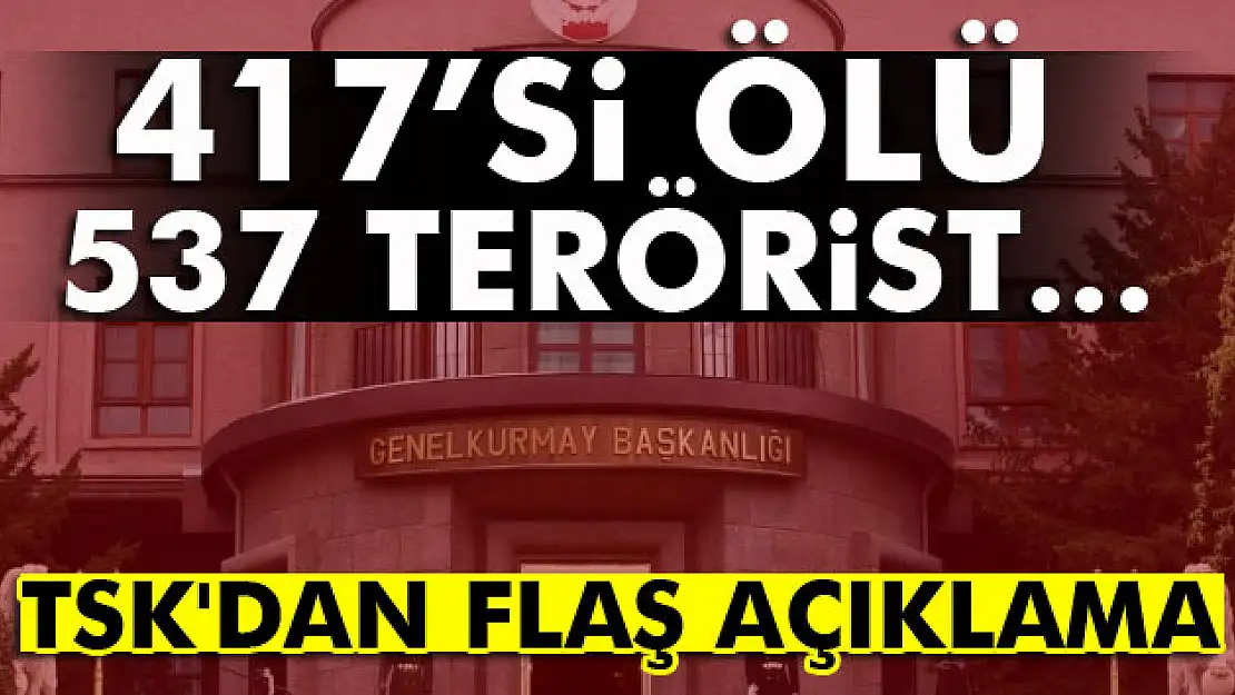 TSK açıkladı: 537 terörist...