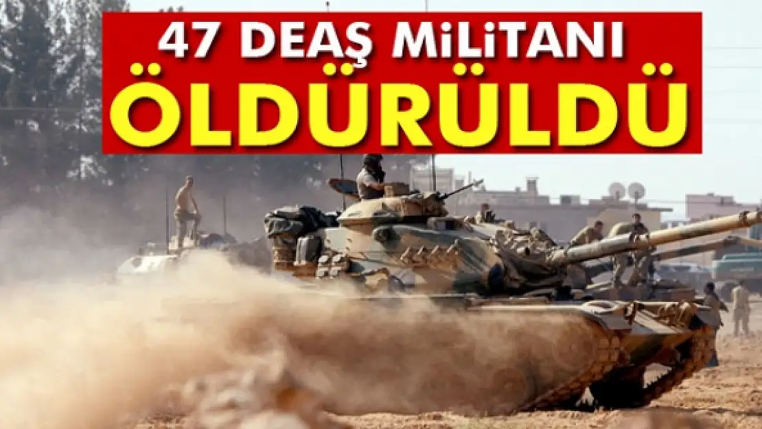 47 DEAŞ militanı öldürüldü