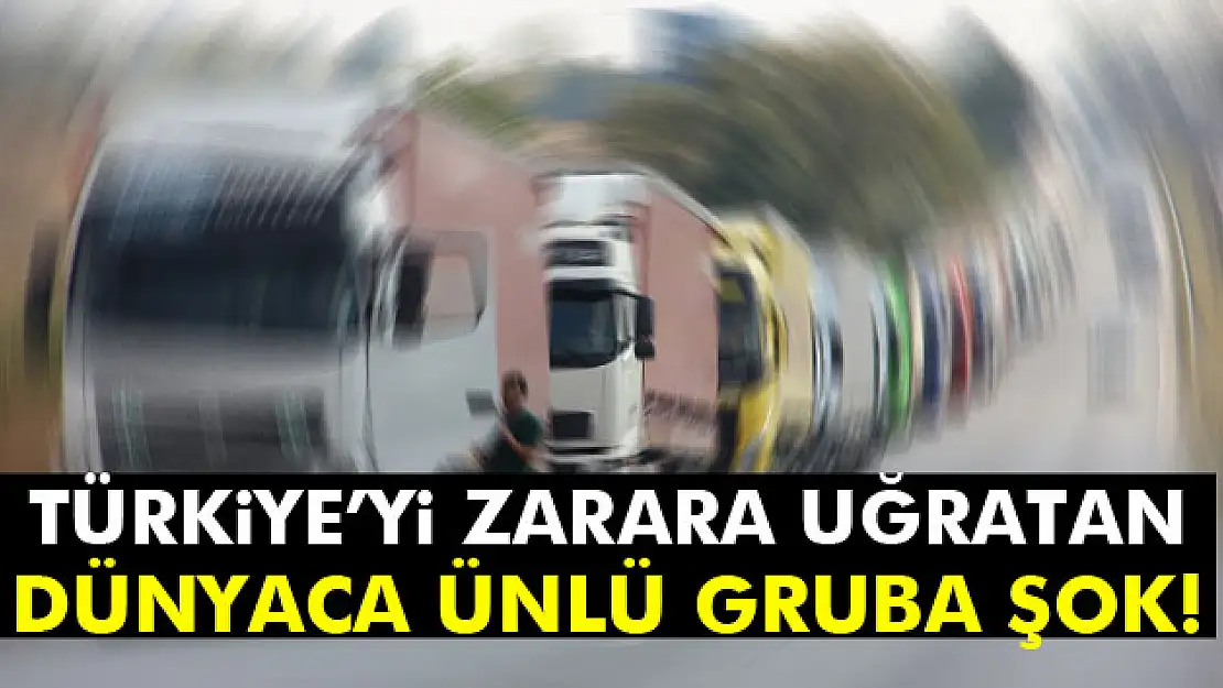 Türkiyeyi zarara uğratan dünyaca ünlü gruba şok!