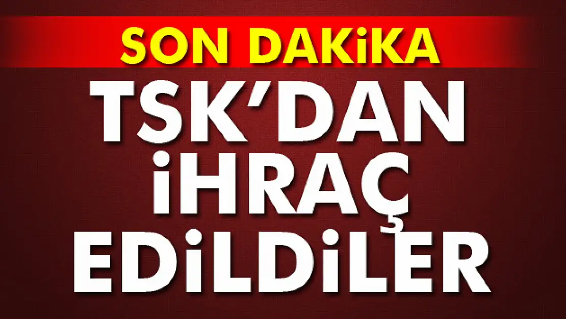 TSK'dan ihraç kararları