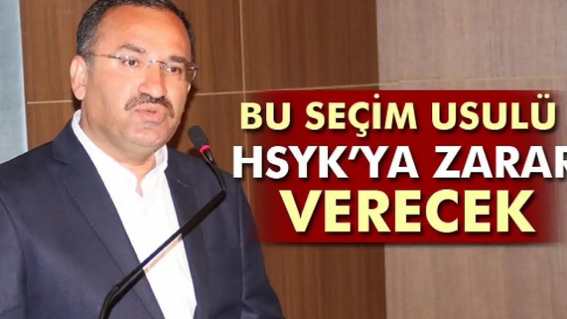 Bozdağ: Bu seçim usulü HSYK'ya büyük zarar verecek