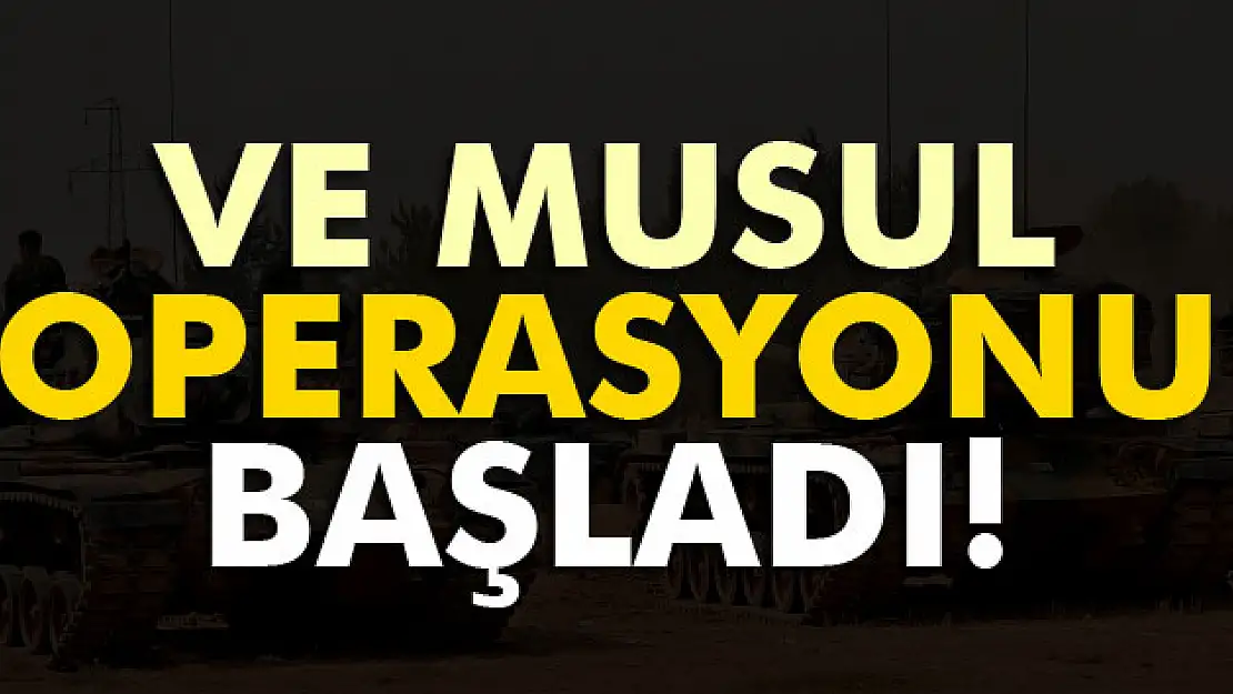 Musul operasyonu başladı!