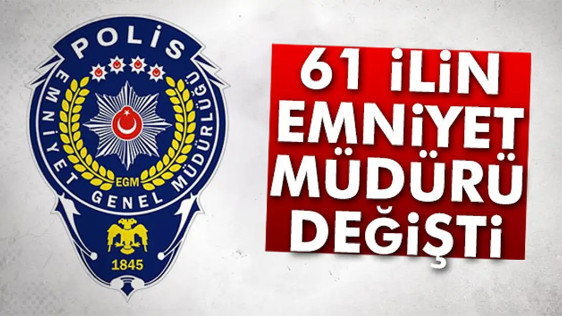 61 ilin emniyet müdürü değişti