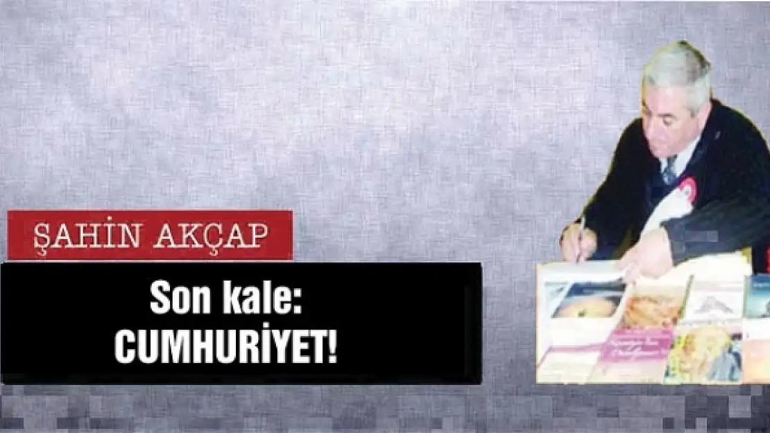 Son kale: CUMHURİYET!  