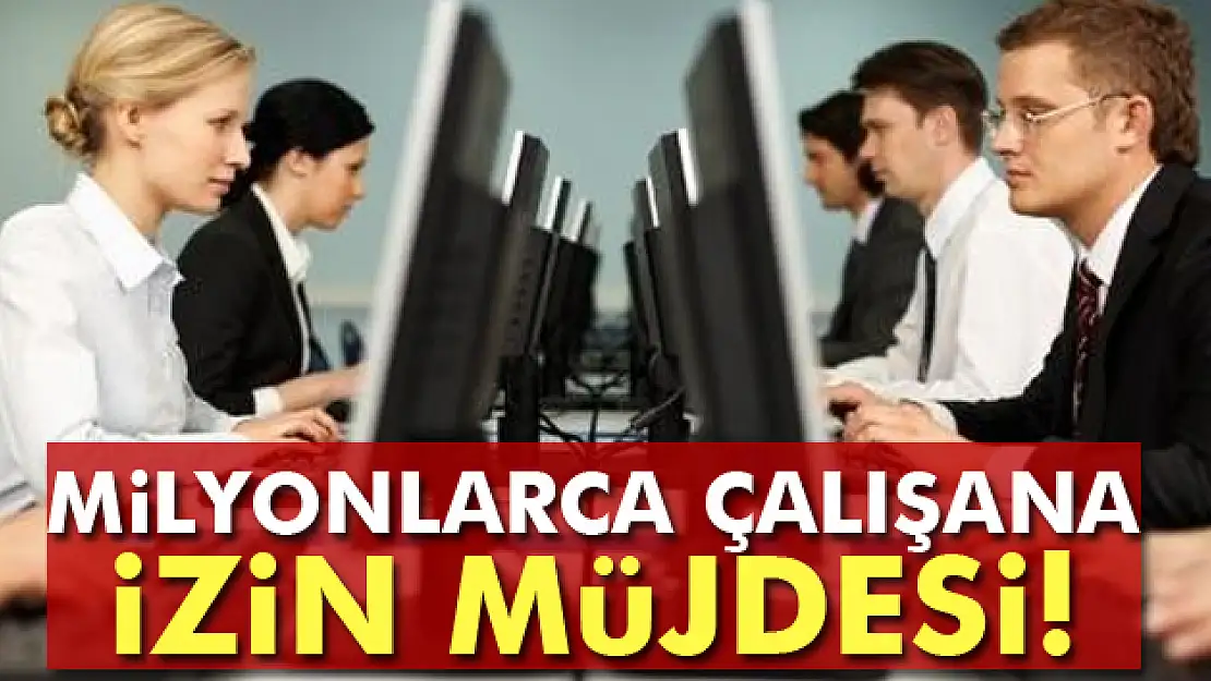 Milyonlarca çalışana izin müjdesi