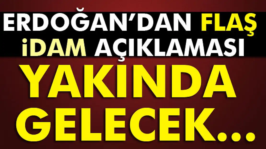 Cumhurbaşkanı Erdoğan'dan flaş idam açıklaması!