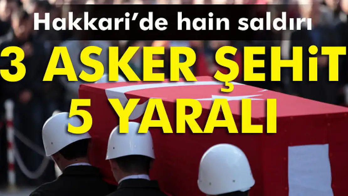 Hakkaride hain saldırı: 3 şehit, 5 yaralı