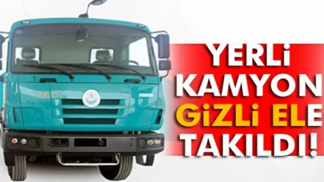 Yerli kamyon 'gizli el'e takıldı