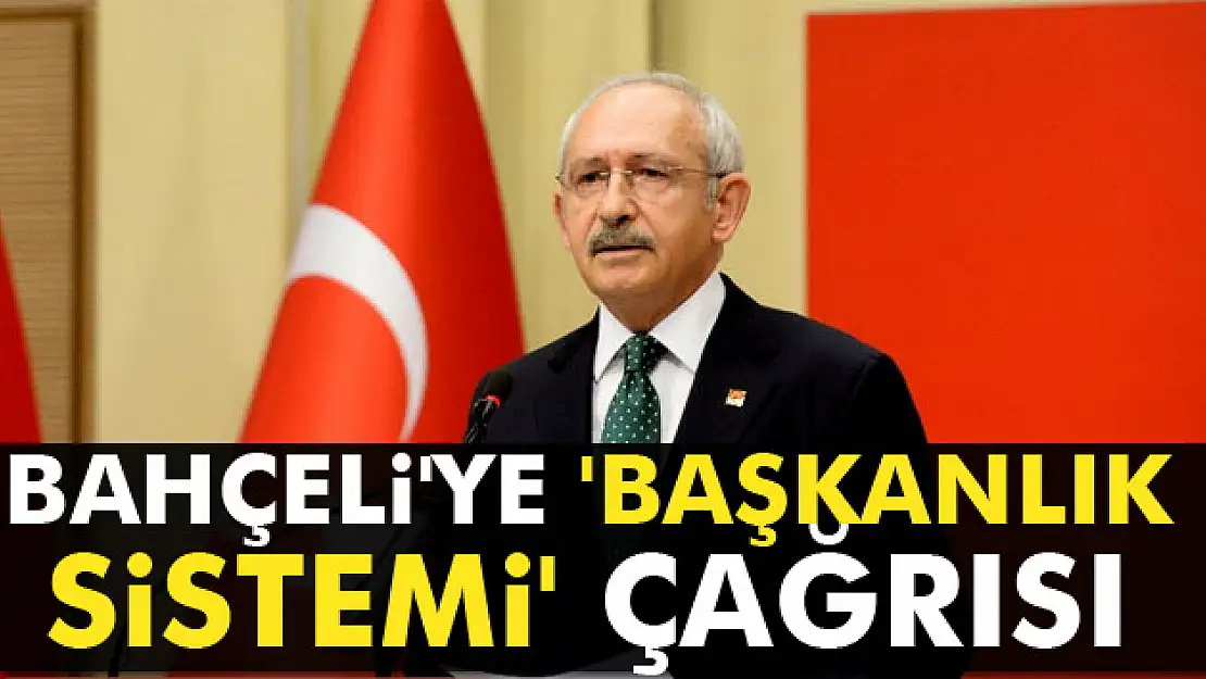 Kılıçdaroğlu'ndan Bahçeli'ye 'başkanlık sistemi' çağrısı