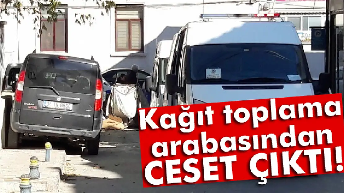 Kağıt toplama arabasından ceset çıktı