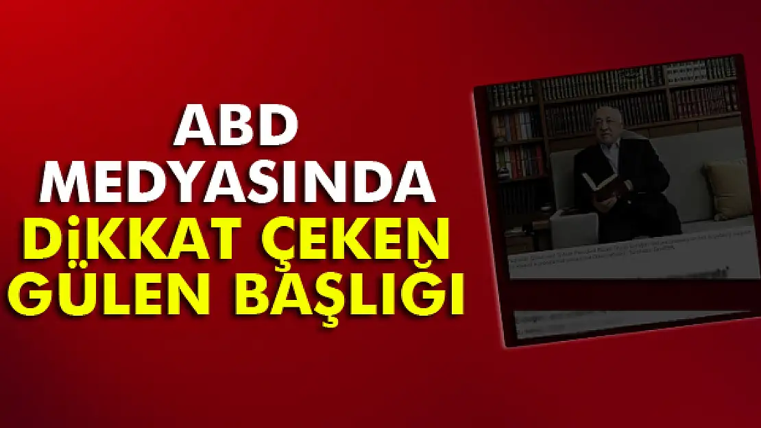 ABD medyasında 'Katil Gülen' başlığı