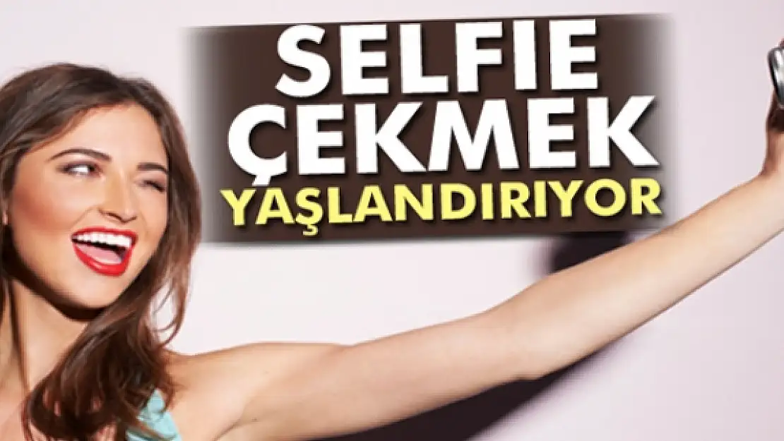 'Selfie çekmek yaşlandırıyor'