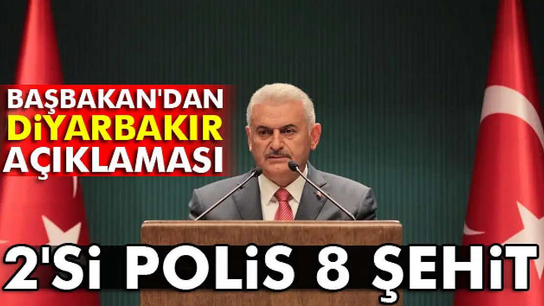 Başbakan Yıldırım'dan Diyarbakır açıklaması: 2'si polis 8 şehit