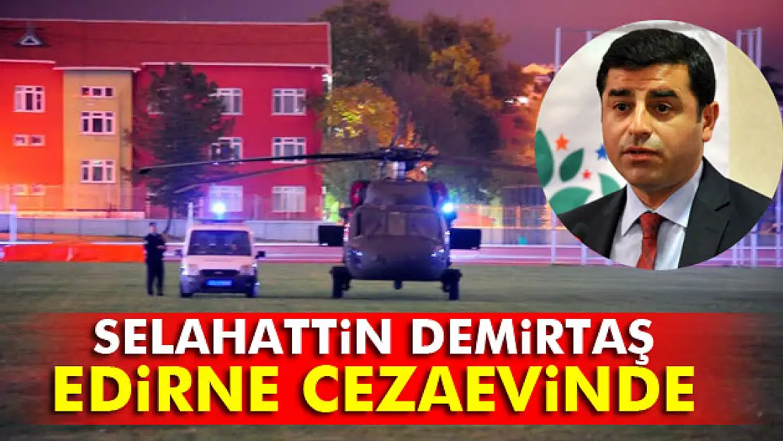 Demirtaş, Edirne F Tipi Cezaevine konuldu