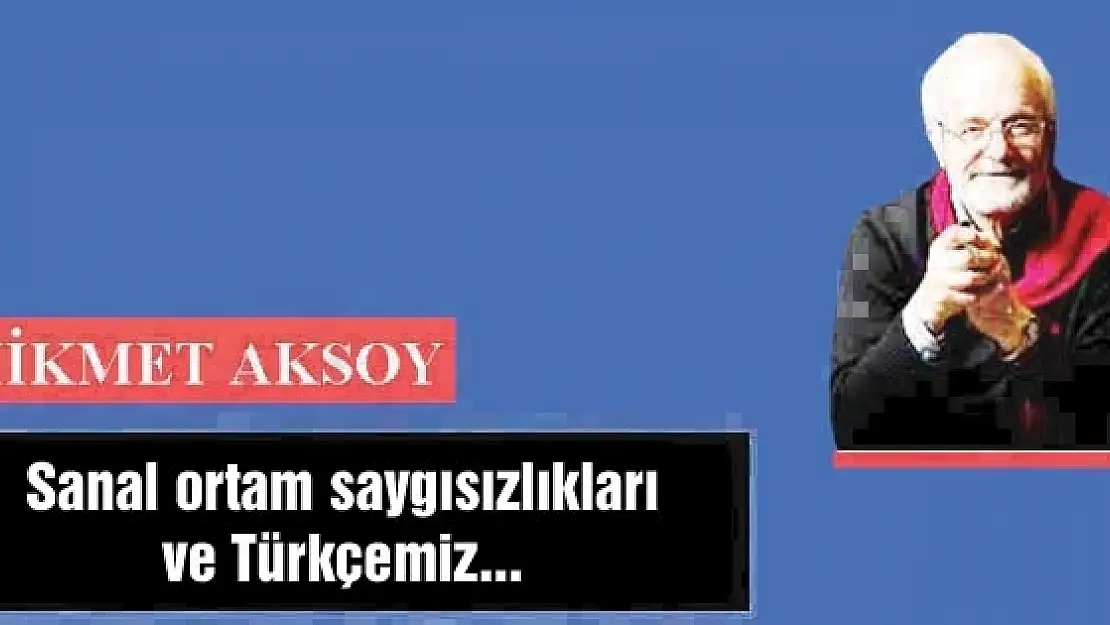 Sanal ortam saygısızlıkları ve Türkçemiz...