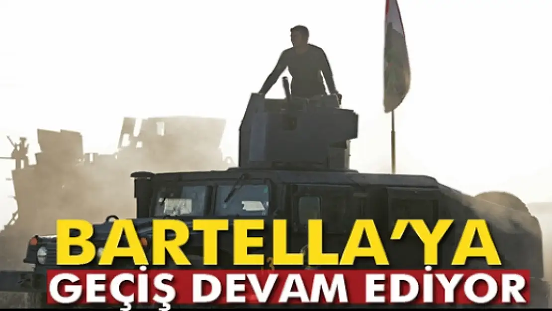 Bartellaya geçiş devam ediyor