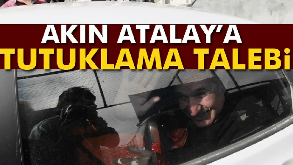 Akın Atalay'a tutuklama talebi