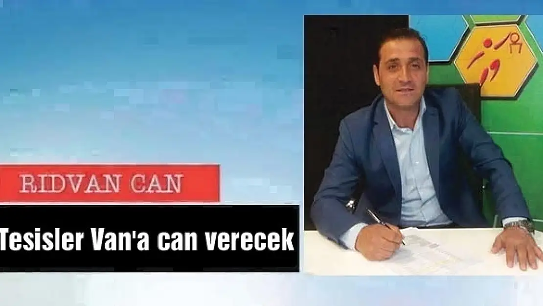 Tesisler Van'a can verecek