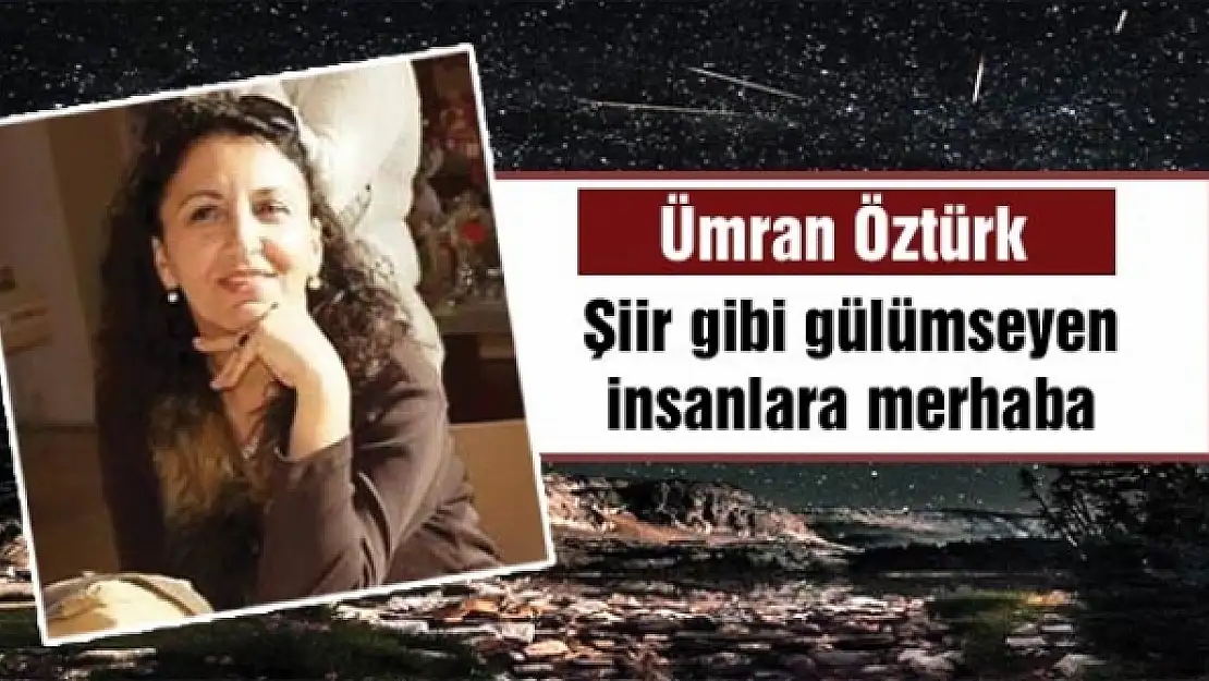 Şiir gibi gülümseyen insanlara merhaba