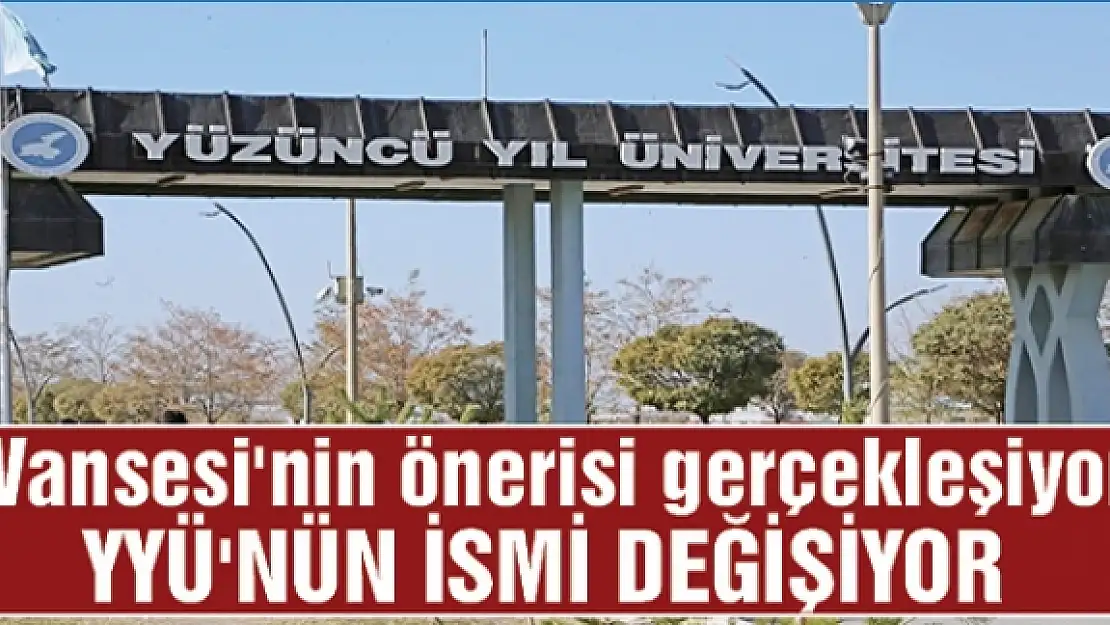 Vansesi'nin önerisi gerçekleşiyor: YYÜ'nün ismi değişiyor