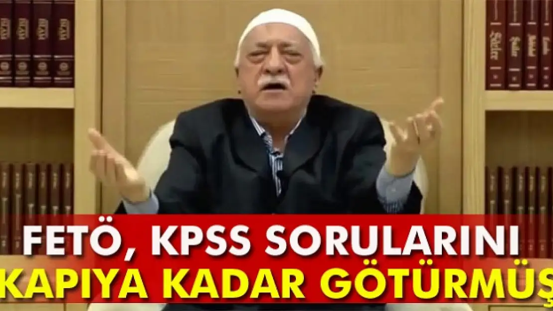 FETÖ, KPSS sorularını kapıya kadar götürmüş