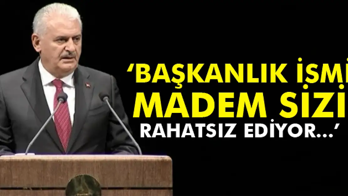 Yıldırım: 'Başkanlık ismi madem sizi rahatsız ediyor...'