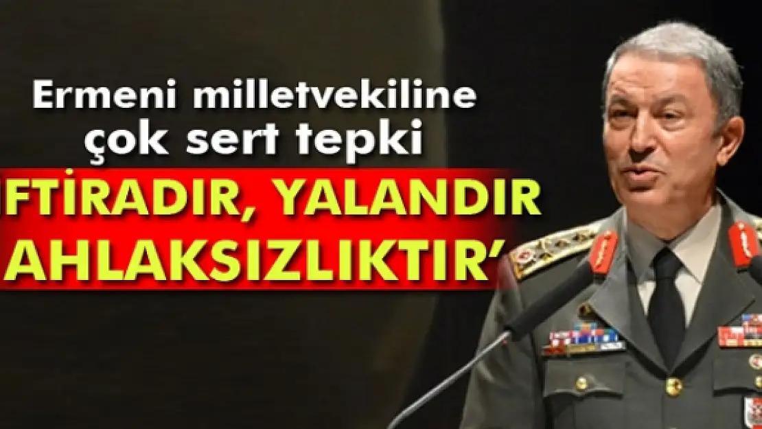 Genelkurmay Başkanı Akar'dan Ermeni milletvekiline tepki