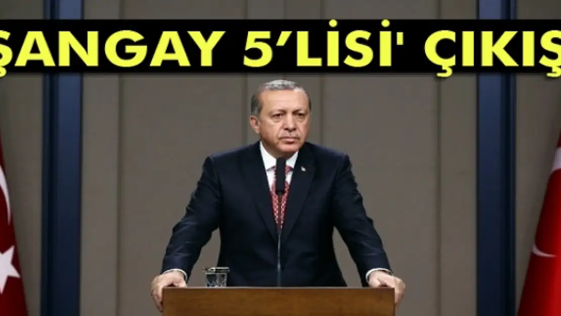 Cumhurbaşkanı Erdoğandan 'Şangay 5lisi' çıkışı