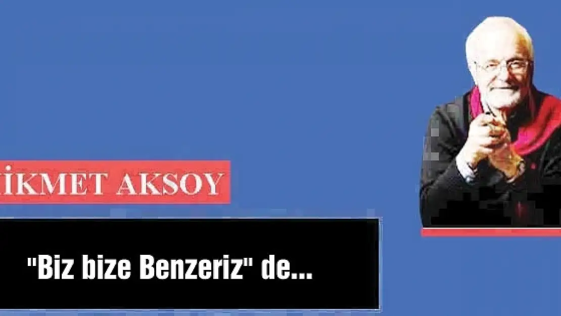  'Biz bize Benzeriz' de... 