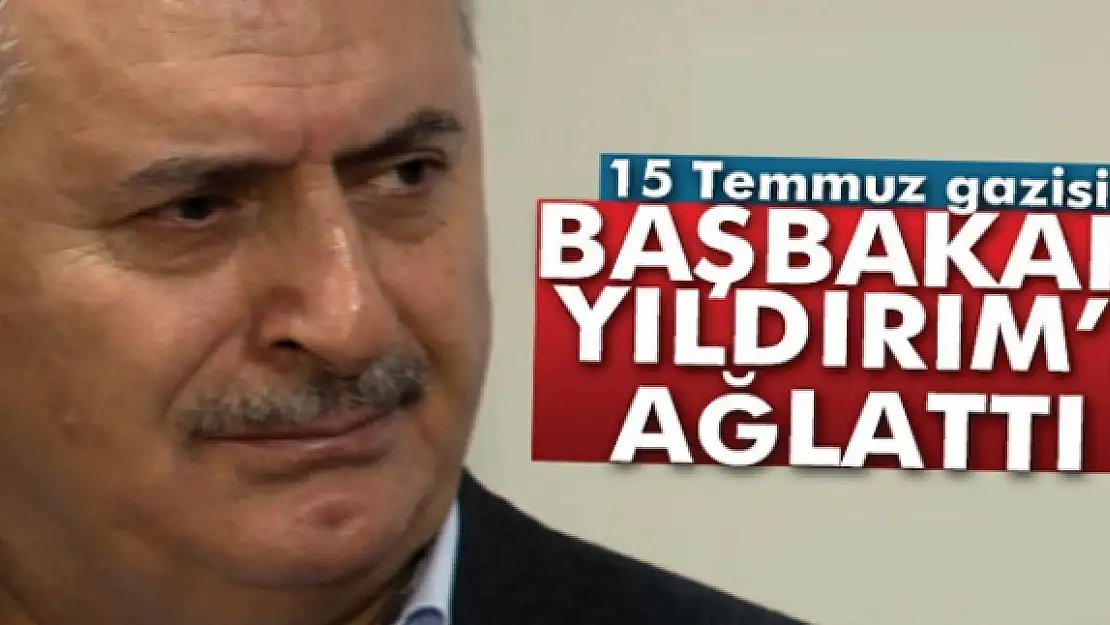 15 Temmuz gazisi, Başbakan Yıldırım'ı ağlattı