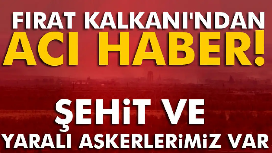 Fırat Kalkanı'ndan acı haber!