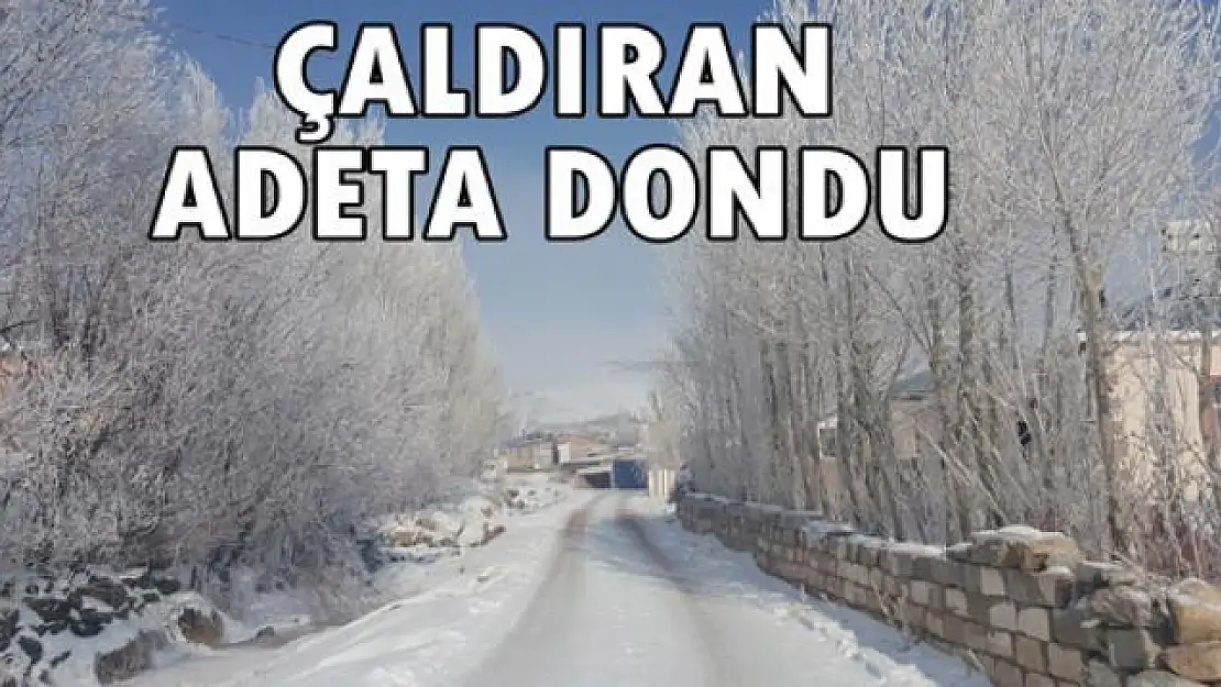 Çaldıran adeta dondu