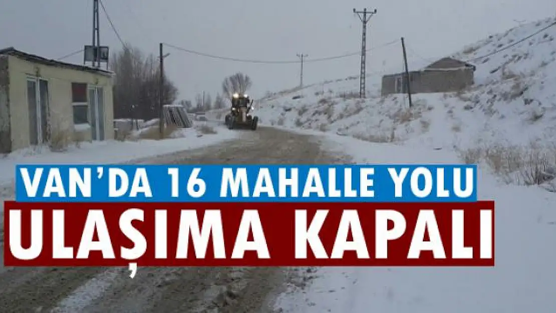 Van'da 16 mahalle yolu kapalı