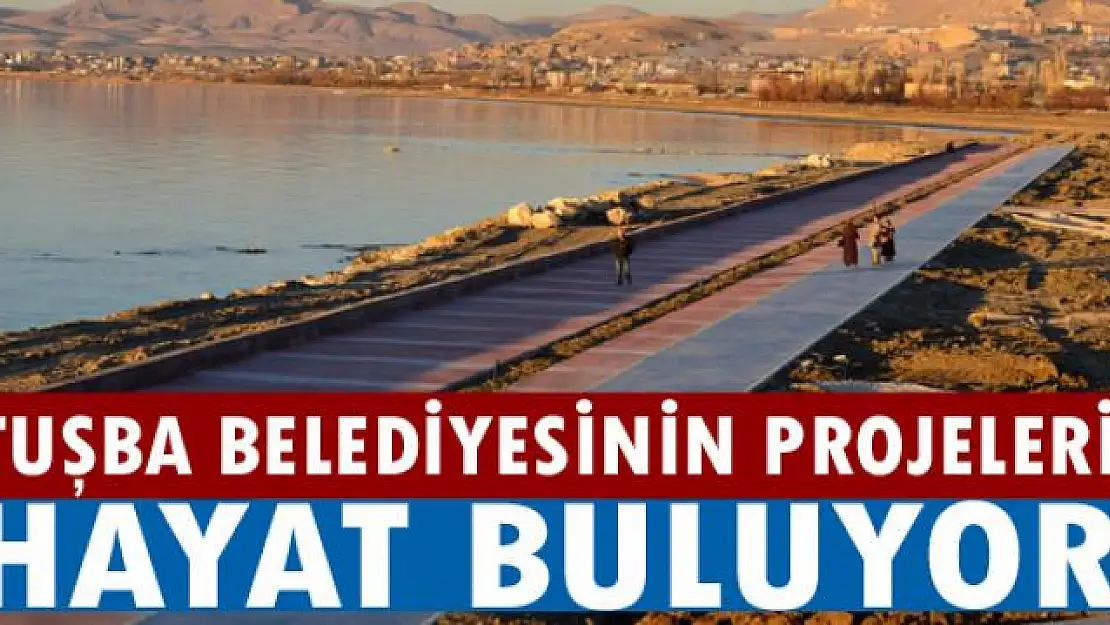 Tuşba Belediyesinin projeleri hayat buluyor