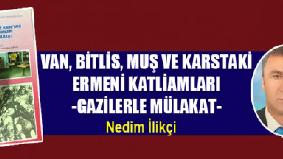 VAN, BİTLİS, MUŞ VE KARSTAKİ ERMENİ KATLİAMLARI