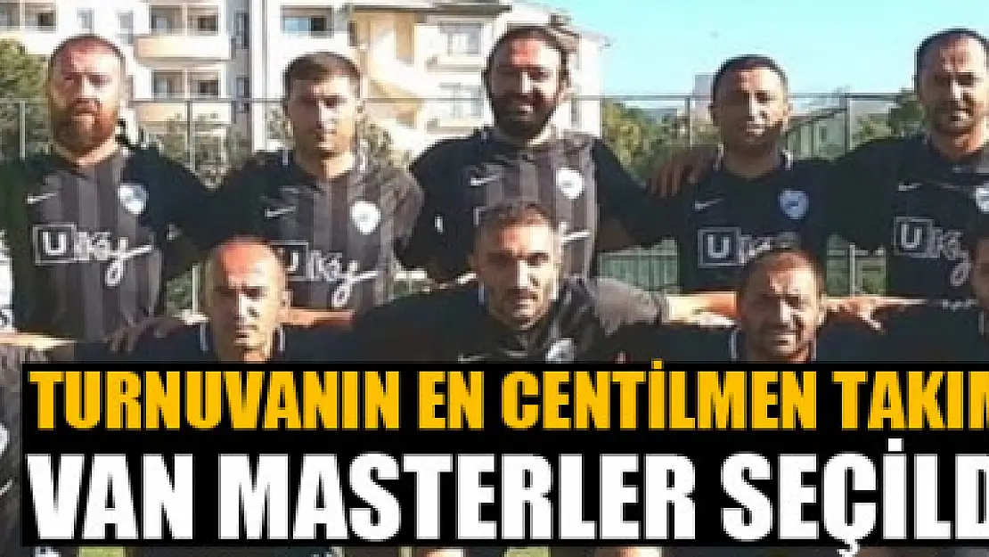 TURNUVANIN EN CENTİLMEN TAKIMI VAN MASTERLER SEÇİLDİ