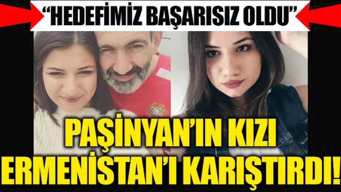 PAŞİNYAN'IN KIZI MARİAM PAŞİNYAN, ERMENİSTAN'I KARIŞTIRDI