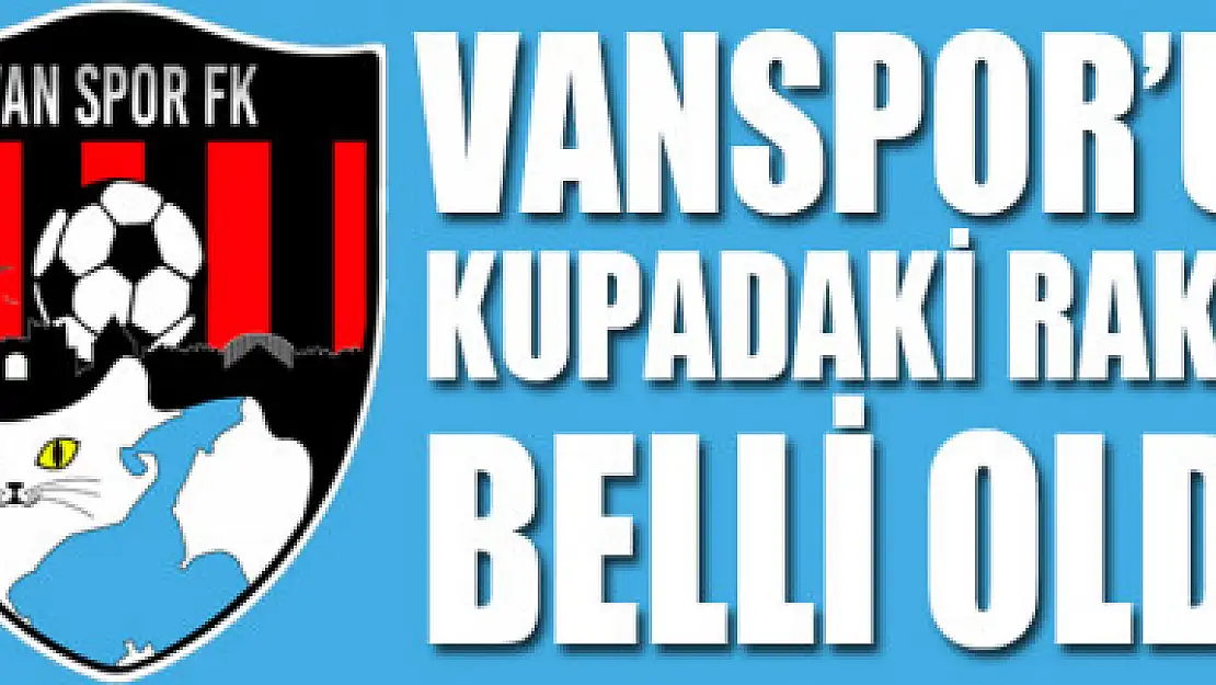 VANSPOR'UN KUPADAKİ RAKİBİ BELLİ OLDU