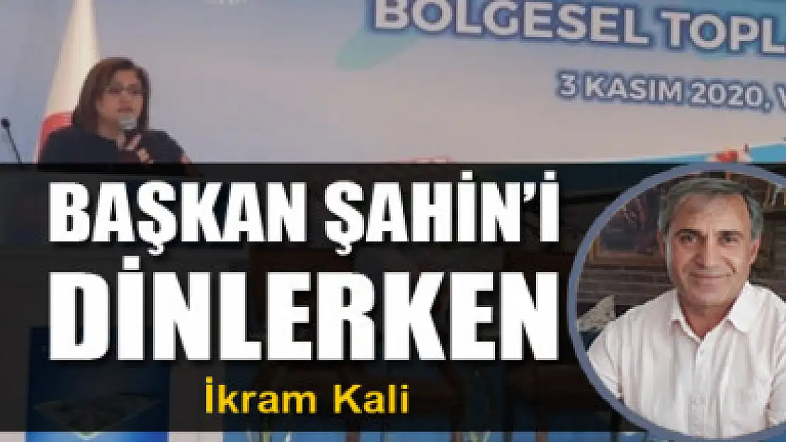 Başkan Şahin'i dinlerken 