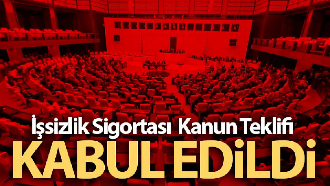 İşsizlik Sigortası Kanun Teklifi kabul edildi