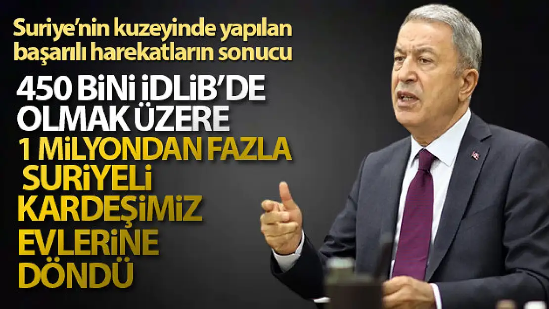 Bakan Akar: '1 milyondan fazla Suriyeli kardeşimiz evlerine güvenli dönebilmiştir'