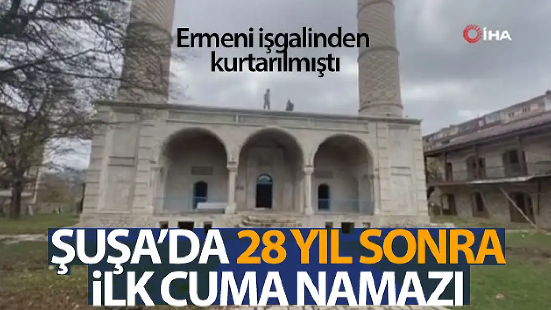 Ermenistan işgalinden kurtarılan Şuşa'da 28 yıl sonra ilk Cuma namazı kılındı