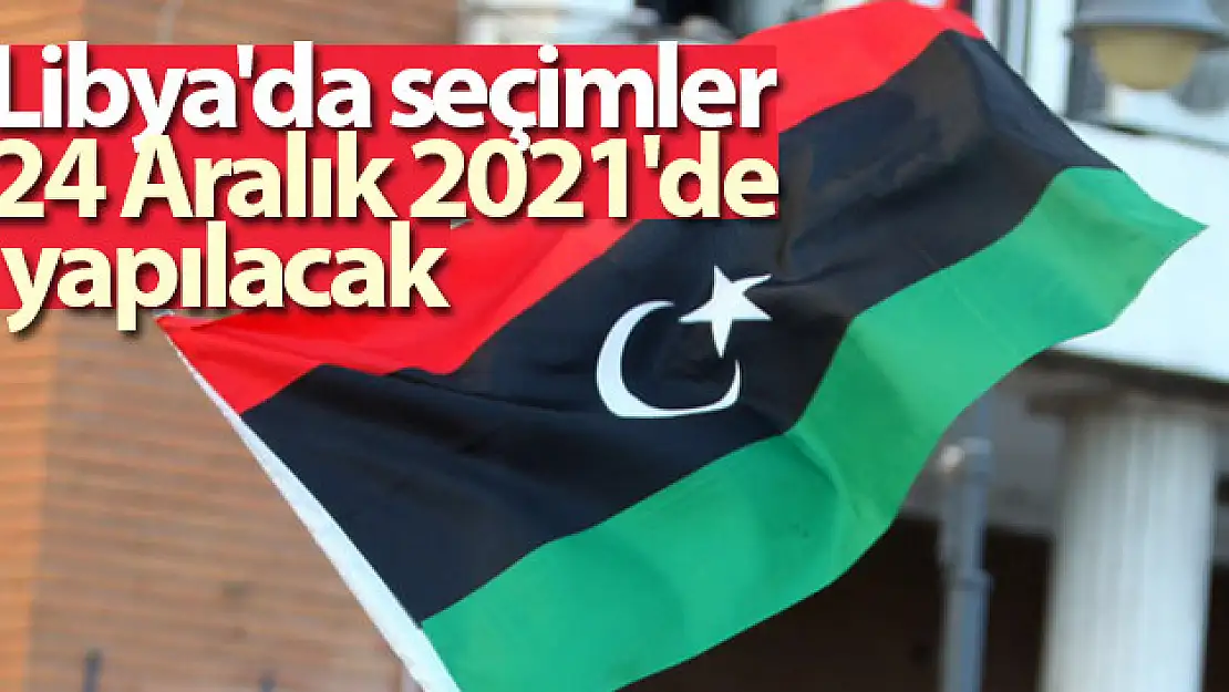 Libya'da seçimler 24 Aralık 2021'de yapılacak