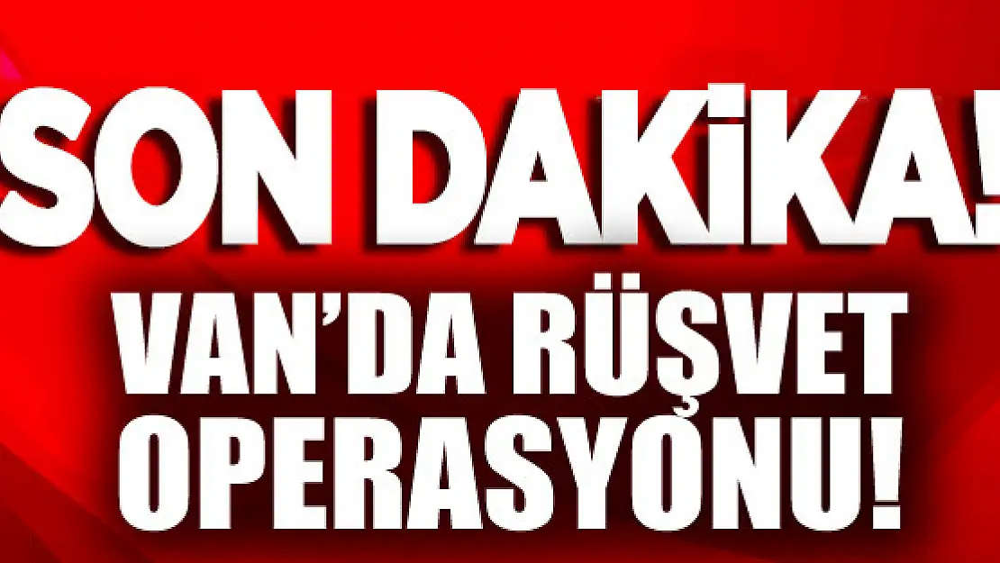 VAN'DA RÜŞVET OPERASYONU