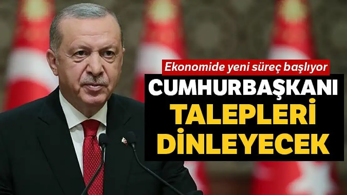 Cumhurbaşkanı Erdoğan talepleri dinleyecek