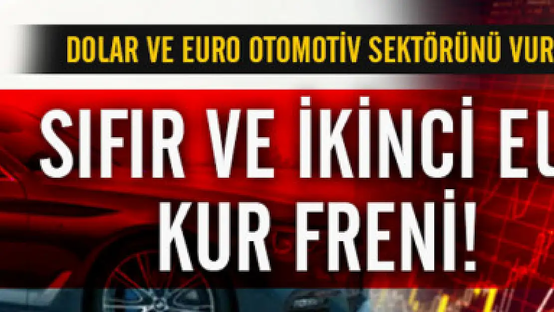 Dolar otomotiv sektörünü vurdu! Sıfır ve ikinci elde kur fireni!