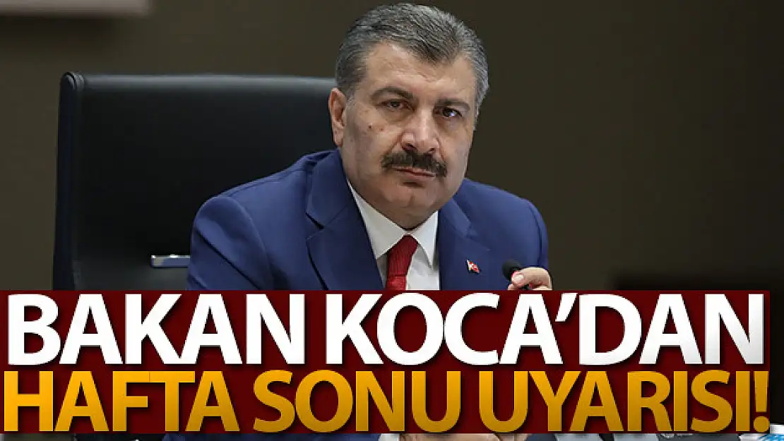 Sağlık Bakanı Koca'dan hafta sonu uyarısı