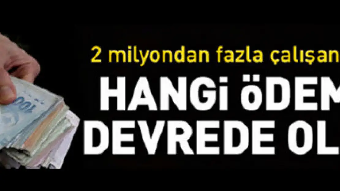 2 milyondan fazla çalışanı etkileyecek! Hangi ödemeler devrede?