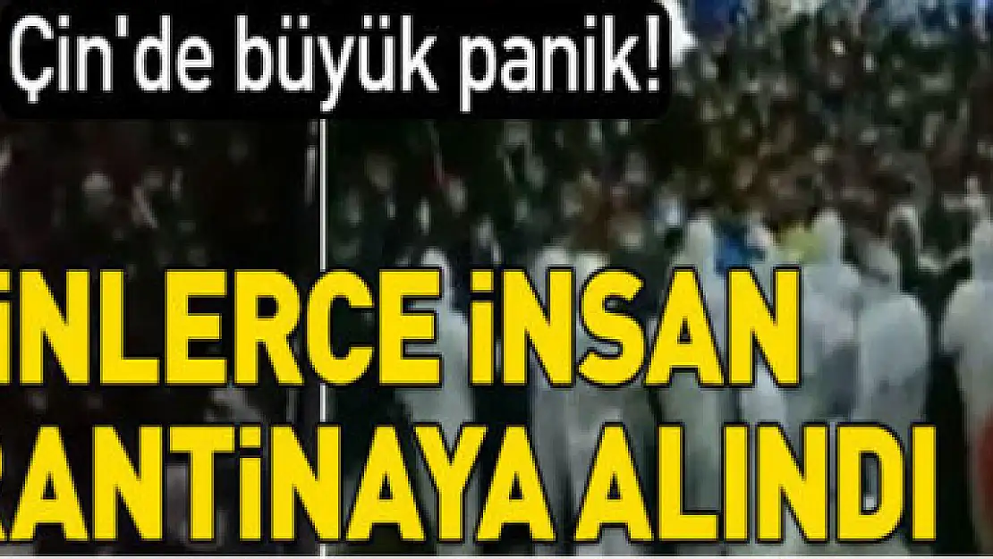 Çin'de büyük panik! Binlerce insan karantinaya alındı