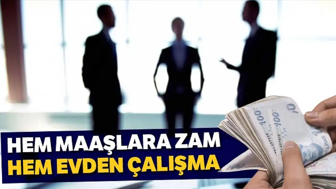 Hem maaşlara zam hem evden çalışma